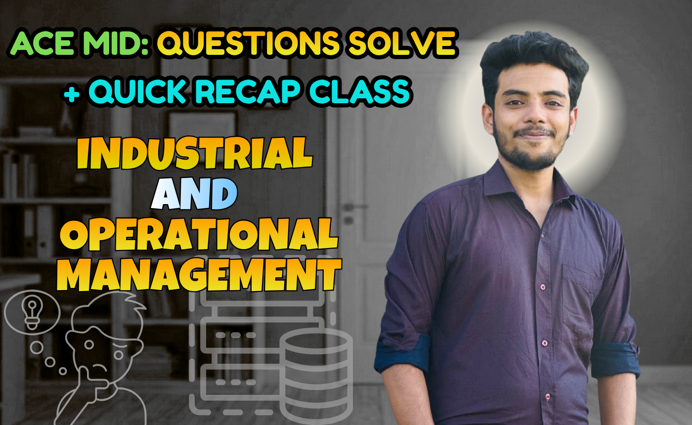 Industrial and Operational Management (Quick Recap + Previous Year Question Solving Nex-5261)