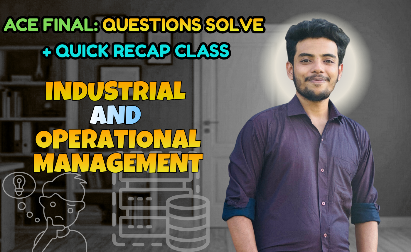 Industrial and Operational Management (Quick Recap + Previous Year Question Solving Nex-5262)